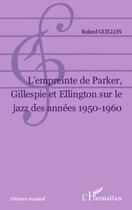 Couverture du livre « L'empreinte de Parker, Gillespie et Ellington sur le jazz des années 1950-1960 » de Roland Guillon aux éditions L'harmattan