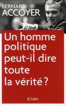 Couverture du livre « Un homme politique peut-il dire toute la vérité ? » de Bernard Accoyer aux éditions Lattes