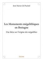 Couverture du livre « Les monuments mégalithiques en Bretagne ; une thèse sur l'origine des mégalithes » de Jose Maria Gil Pucho aux éditions Edilivre