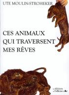 Couverture du livre « Ces animaux qui traversent mes rêves » de Ute Moulin-Stroheker aux éditions L'officine