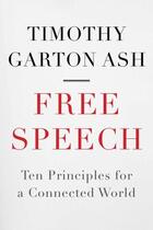 Couverture du livre « FREE SPEECH: TEN PRINCIPLES FOR A CONNECTED WORLD » de Timothy Garton Ash aux éditions Atlantic Books