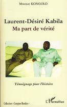 Couverture du livre « Laurent-Désiré Kabila ; ma part de verité ; témoignage pour l'histoire » de Mwenze Kongolo aux éditions Editions L'harmattan