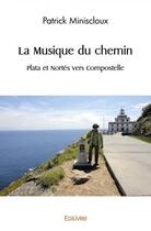 Couverture du livre « La musique du chemin - plata et nortes vers compostelle » de Patrick Miniscloux aux éditions Edilivre