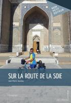 Couverture du livre « Sur la route de la soie » de Jean-Pierre Jouveau aux éditions Publibook