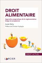 Couverture du livre « Droit alimentaire : approche pragmatique de la réglementation belge et européenne » de Aude Mahy aux éditions Larcier