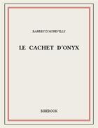 Couverture du livre « Le cachet d'onyx » de Jules Barbey D'Aurevilly aux éditions Bibebook