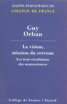 Couverture du livre « La vision, mission du cerveau ; les trois révolutions des neurosciences » de Guy Orban aux éditions Fayard