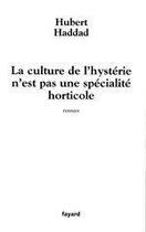Couverture du livre « La culture de l'hystérie n'est pas une spécialité horticule » de Hubert Haddad aux éditions Fayard