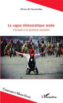 Couverture du livre « La vague démocratique arabe ; l'Europe et la question islamiste » de Alvaro De Vasconcelos aux éditions Editions L'harmattan