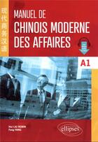 Couverture du livre « Manuel de chinois moderne des affaires a1 » de Fang/Liu Robin aux éditions Ellipses