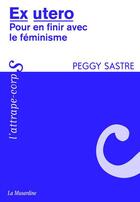 Couverture du livre « Ex utero ; pour en finir avec le féminisme » de Peggy Sastre aux éditions La Musardine