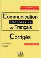 Couverture du livre « Communication progressive du francais - corriges - debutant complet » de Escoufier/Gomy aux éditions Cle International