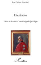 Couverture du livre « L'institution ; passé et devenir d'une catégorie juridique » de Jean-Philippe Bras aux éditions L'harmattan