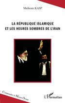 Couverture du livre « La République islamique et les heures sombres de l'Iran » de Malkom Kasp aux éditions L'harmattan