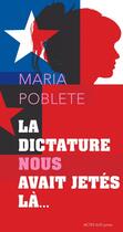 Couverture du livre « La dictature nous avait jetés là » de Maria Poblete aux éditions Editions Actes Sud