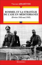 Couverture du livre « Rommel et la stratégie de l'axe en Méditerranée (fevrier 1941-mai 1943) » de Vincent Arbaretier aux éditions Economica