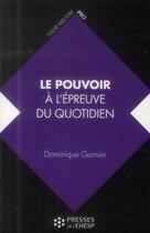 Couverture du livre « Le pouvoir a l epreuve du quotidien » de Dominique Garnier aux éditions Presses De L'ehesp