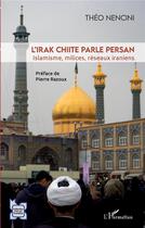 Couverture du livre « L'Irak chiite parle persan ; islamisme, milices, réseaux iraniens » de Nencini Theo aux éditions L'harmattan