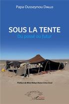 Couverture du livre « Sous la tente ; du passée au futur » de Papa Ousseynou Diallo aux éditions L'harmattan