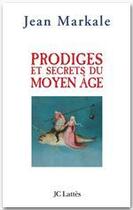 Couverture du livre « Prodiges et secrets du Moyen Age » de Jean Markale aux éditions Jc Lattes