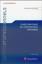 Couverture du livre « Guide pratique du contentieux douanier (2e édition) » de Christophe Soulard aux éditions Lexisnexis