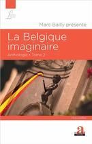 Couverture du livre « La Belgique imaginaire, anthologie t.2 » de Marc Bailly aux éditions Academia