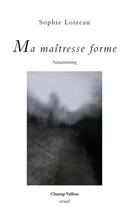 Couverture du livre « Ma maîtresse forme ; naturewriting » de Sophie Loizeau aux éditions Editions Champ Vallon