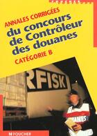 Couverture du livre « Annales Corriges Du Concours De Controleur Des Douanes Categorie B » de Bonnal aux éditions Foucher