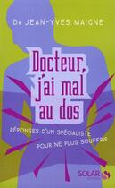 Couverture du livre « Docteur j'ai mal au dos ; réponse d'un docteur pour ne plus souffrir » de Maigne Jean-Yves aux éditions Solar