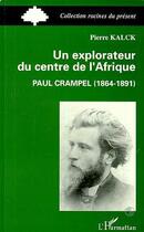 Couverture du livre « Un explorateur du centre de l'Afrique ; Paul Crampel » de Pierre Kalck aux éditions Editions L'harmattan