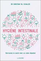 Couverture du livre « Hygiène intestinale ; retrouvez la santé avec un colon dépollué » de Tal-Schaller C. aux éditions Lanore