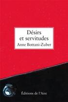 Couverture du livre « Désirs et servitudes » de Anne Bottani-Zuber aux éditions Éditions De L'aire