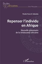 Couverture du livre « Repenser l'individu en Afrique : nouvelle grammaire de la renaissance africaine » de Placide Ponzo B. Kabamba aux éditions L'harmattan