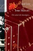 Couverture du livre « Joue Marcel ! un coeur de musique » de Claude Leroy aux éditions Edilivre
