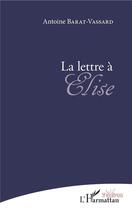 Couverture du livre « La lettre à Elise » de Antoin Barat Vassard aux éditions L'harmattan