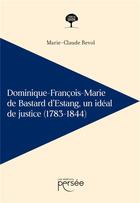 Couverture du livre « Dominique-François-Marie de Bastard d'Estang, un idéal de justice (1783-1844) » de Marie-Claude Revol aux éditions Persee