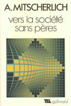 Couverture du livre « Vers la société sans pères : essai de psychologie sociale » de Alexander Mitscherlich aux éditions Gallimard