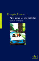 Couverture du livre « Nos amis les journalistes (roman comique) » de Francois Reynaert aux éditions Nil Editions
