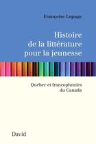 Couverture du livre « Histoire de la litterature pour la jeunesse: quebec et » de Lepage Francoise aux éditions Editions David