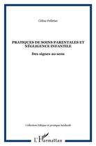 Couverture du livre « Pratiques de soins parentales et négligence infantile ; des signes au sens » de Celine Pelletier aux éditions L'harmattan