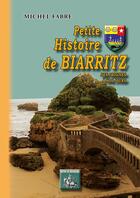 Couverture du livre « Petite histoire de Biarritz ; des origines à nos jours » de Michel Fabre aux éditions Editions Des Regionalismes