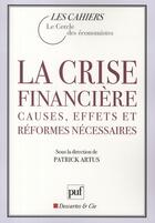 Couverture du livre « La crise financière : causes, effets et réformes nécessaires » de Artus/Patrick aux éditions Puf