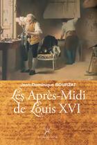 Couverture du livre « Les après-midi de Louis XVI » de Jean Dominique Bourzat aux éditions La Compagnie Litteraire