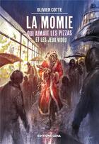 Couverture du livre « La momie qui aimait les pizzas et les jeux vidéos » de Olivier Cotte aux éditions Leha