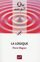 Couverture du livre « La logique (3e édition) » de Pierre Wagner aux éditions Que Sais-je ?