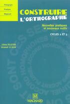 Couverture du livre « Construire l'orthographe ; nouvelles pratiques et nouveaux outils ; cycles 2 et 3 » de Le Deun E. aux éditions Magnard
