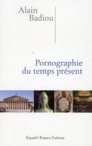 Couverture du livre « Pornographie du temps présent » de Alain Badiou aux éditions Fayard