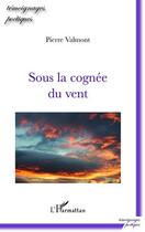 Couverture du livre « Sous la cognée du vent » de Pierre Valmont aux éditions Editions L'harmattan