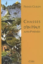 Couverture du livre « Chasses d'en haut alpes-pyrenees » de Franck Guillen aux éditions Cairn