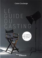 Couverture du livre « Le guide du casting » de Claire Coulange aux éditions Eyrolles